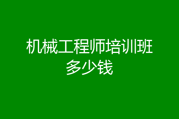 机械工程师培训班多少钱