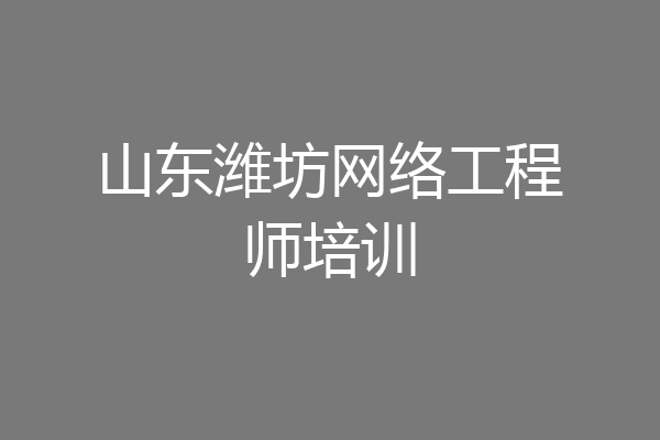山东潍坊网络工程师培训