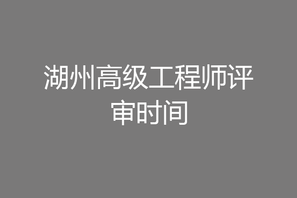 湖州高级工程师评审时间