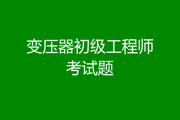 变压器初级工程师考试题