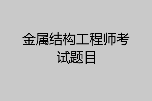 金属结构工程师考试题目
