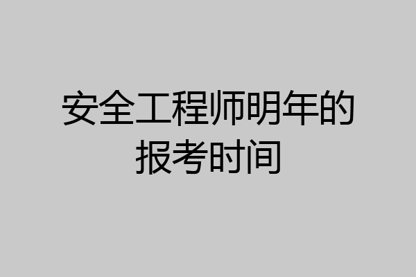 安全工程师明年的报考时间