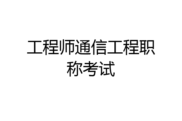 工程师通信工程职称考试