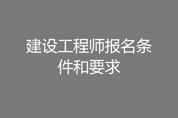 建设工程师报名条件和要求