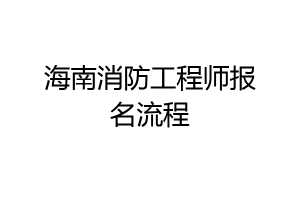 海南消防工程师报名流程