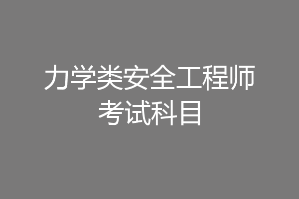 力学类安全工程师考试科目