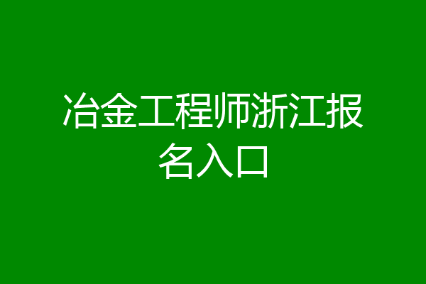 冶金工程师浙江报名入口