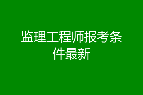 监理工程师报考条件最新