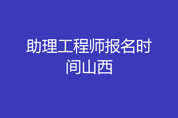 助理工程师报名时间山西