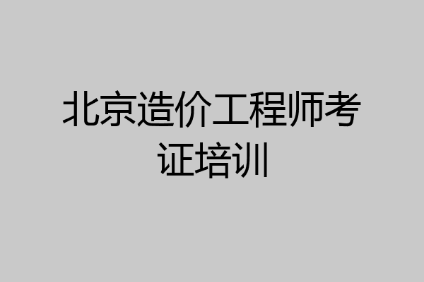 北京造价工程师考证培训