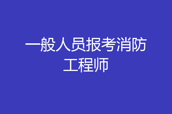 一般人员报考消防工程师
