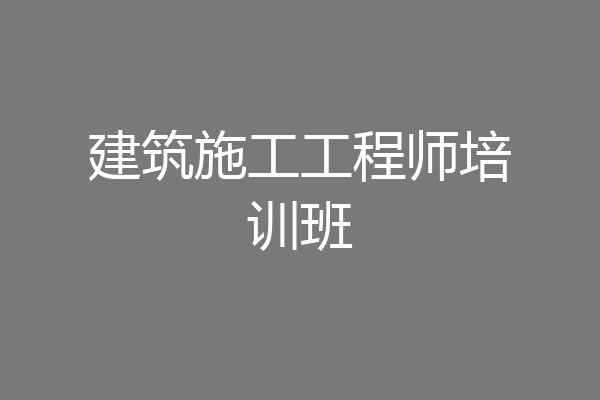 建筑施工工程师培训班