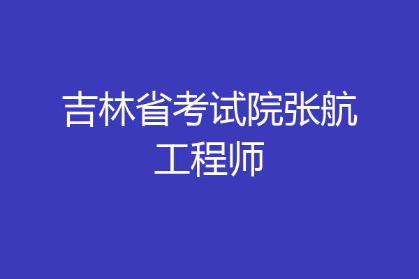 吉林省考试院张航工程师