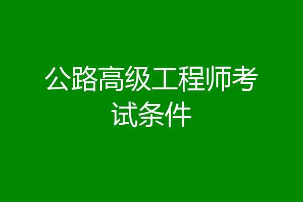 公路高级工程师考试条件