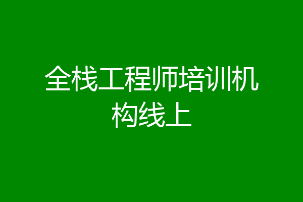 全栈工程师培训机构线上