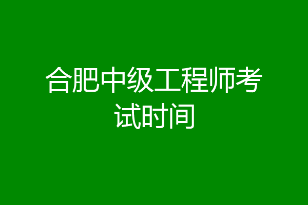 合肥中级工程师考试时间
