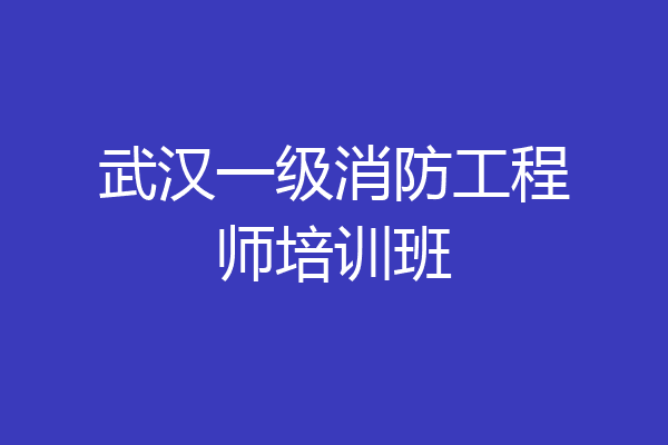 武汉一级消防工程师培训班