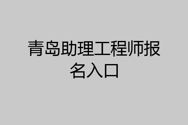 青岛助理工程师报名入口