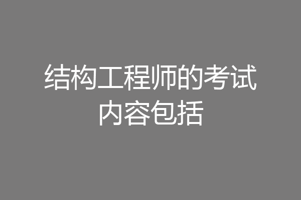 结构工程师的考试内容包括