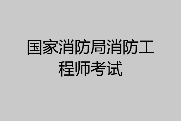 国家消防局消防工程师考试