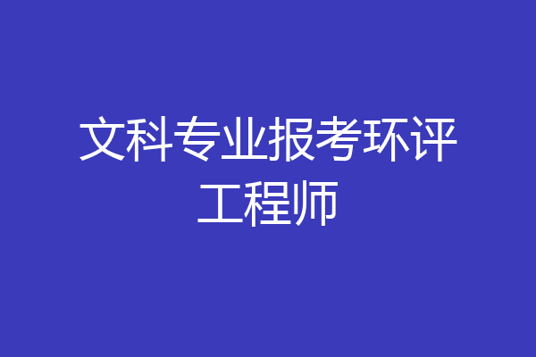 文科专业报考环评工程师