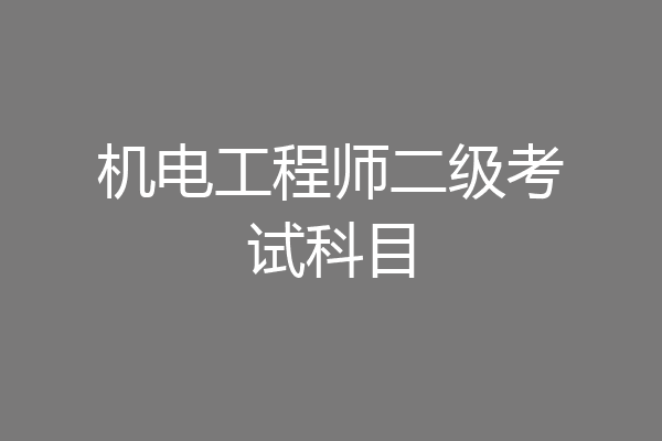 机电工程师二级考试科目