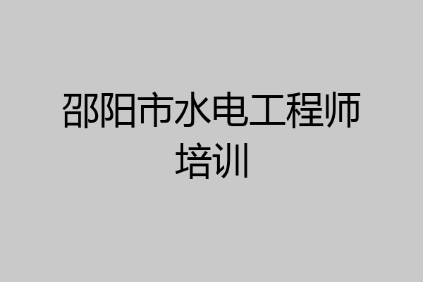 邵阳市水电工程师培训