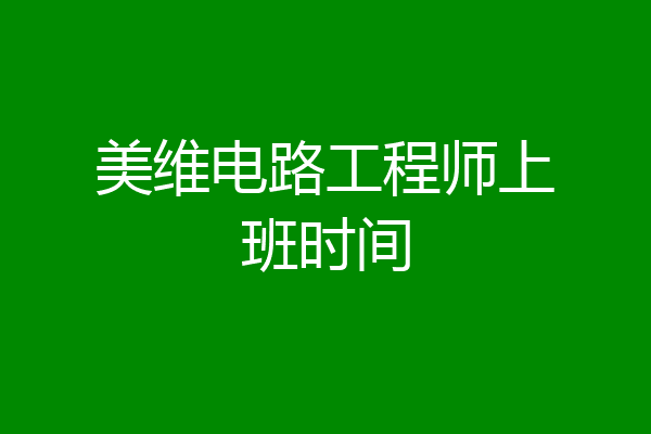 美维电路工程师上班时间