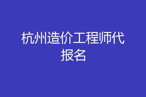 杭州造价工程师代报名