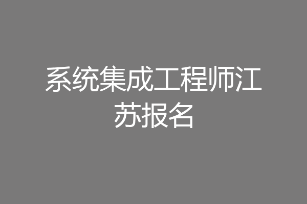 系统集成工程师江苏报名