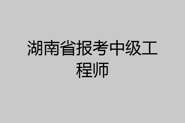湖南省报考中级工程师