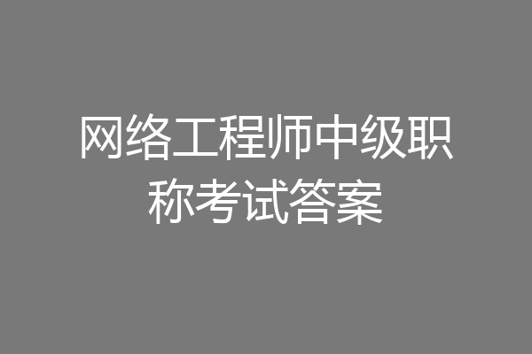网络工程师中级职称考试答案