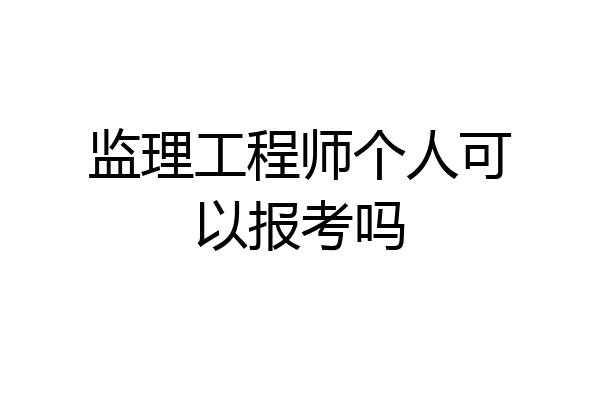 监理工程师个人可以报考吗