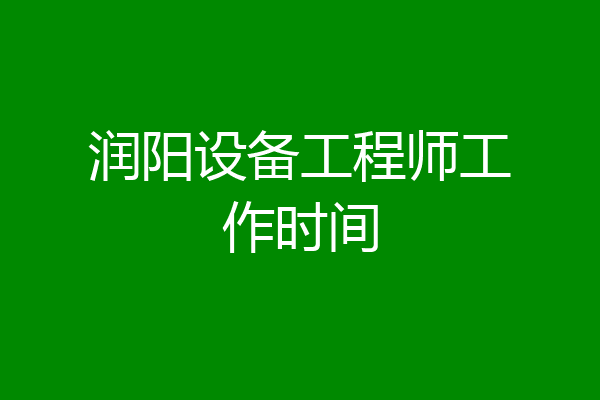 润阳设备工程师工作时间