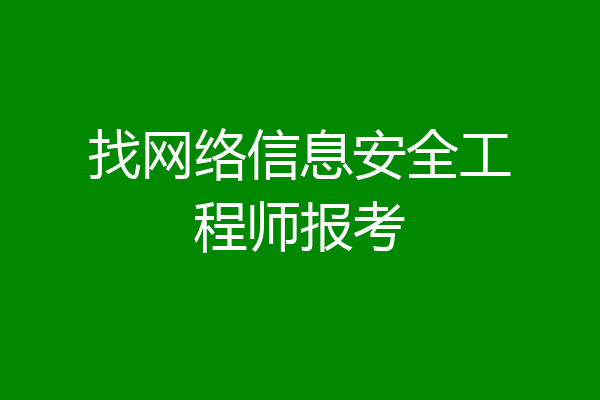 找网络信息安全工程师报考