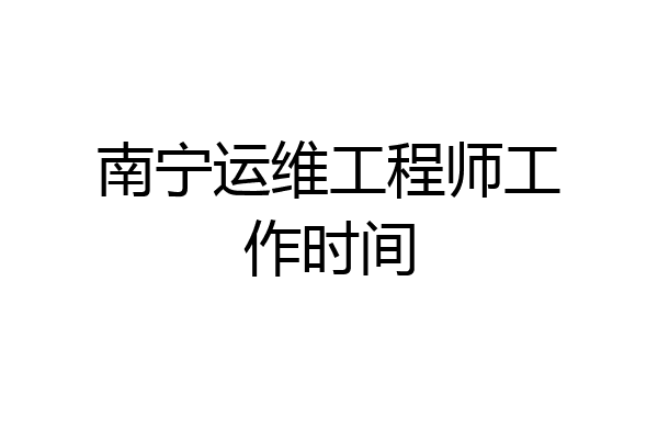南宁运维工程师工作时间