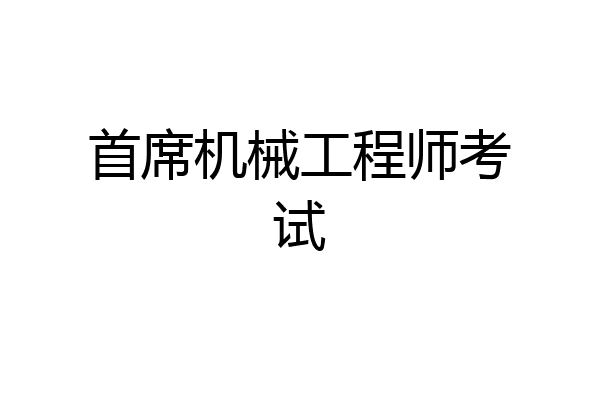 首席机械工程师考试