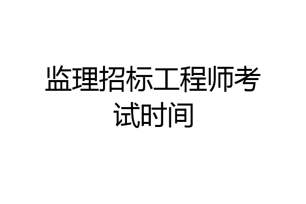 监理招标工程师考试时间