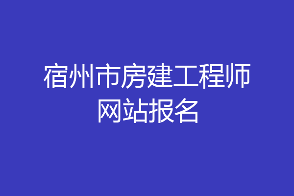 宿州市房建工程师网站报名