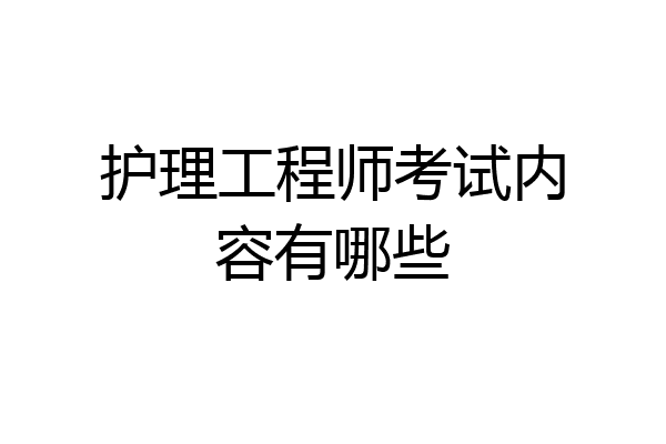 护理工程师考试内容有哪些