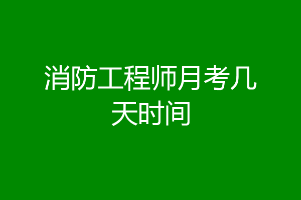消防工程师月考几天时间