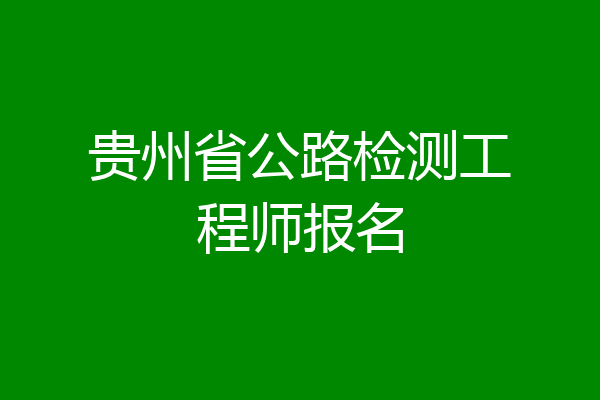 贵州省公路检测工程师报名