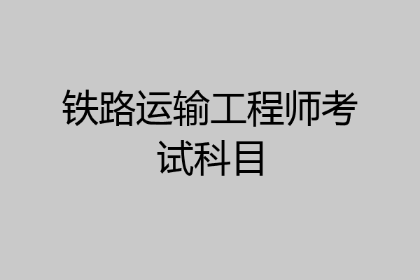 铁路运输工程师考试科目