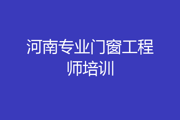 河南专业门窗工程师培训