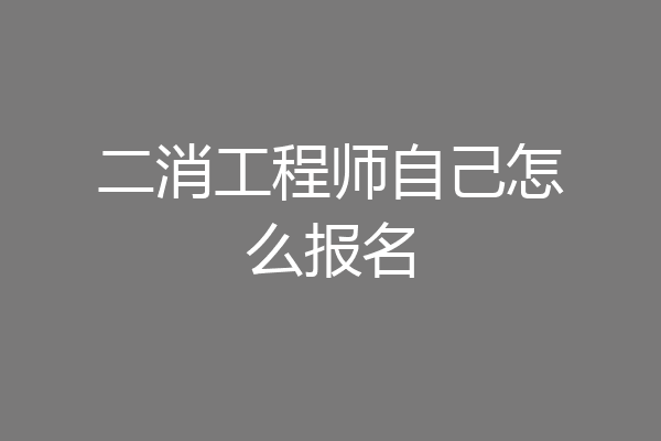 二消工程师自己怎么报名