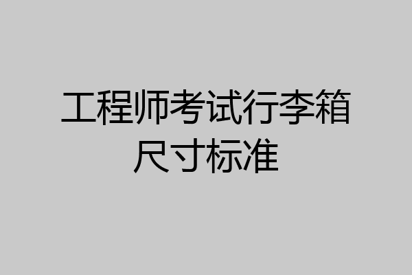 工程师考试行李箱尺寸标准