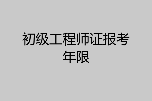 初级工程师证报考年限
