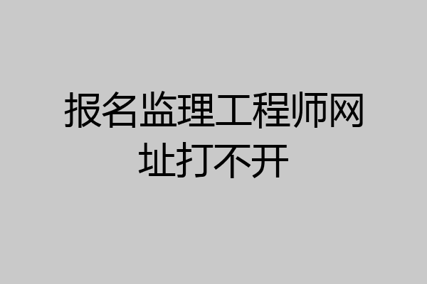 报名监理工程师网址打不开