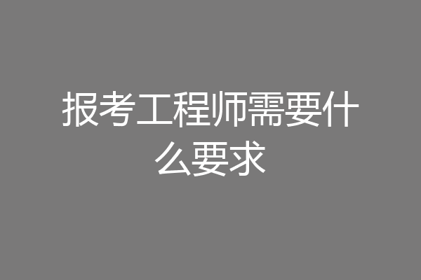 报考工程师需要什么要求