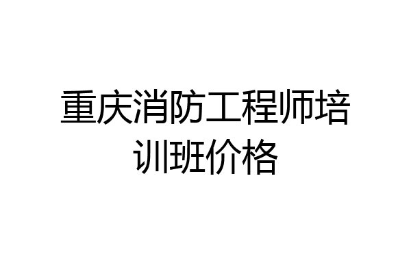 重庆消防工程师培训班价格